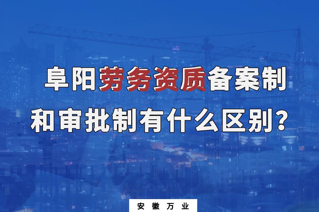 阜陽勞務資質備案制和審批制有什么區(qū)別