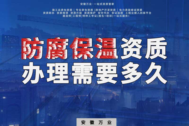 淮北防腐保溫資質(zhì)辦理需要多長(cháng)時(shí)間？